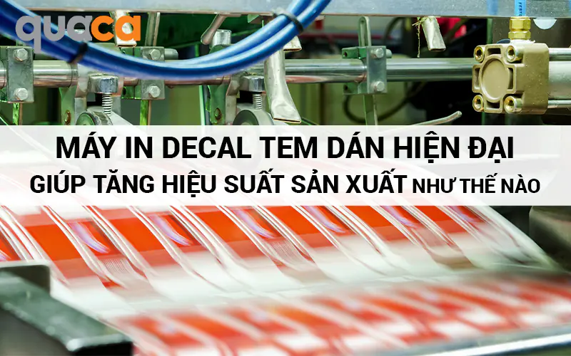 Máy in Decal tem dán hiện đại giúp tăng hiệu suất sản xuất như thế nào