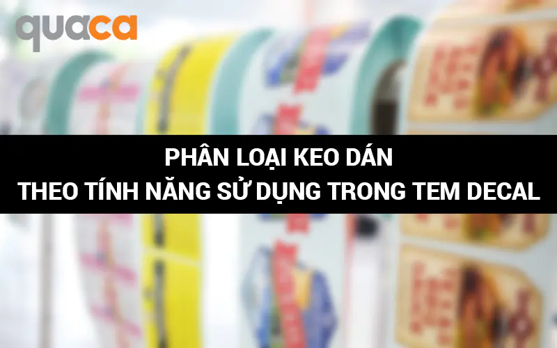 Phân loại keo dán theo tính năng sử dụng trong tem decal