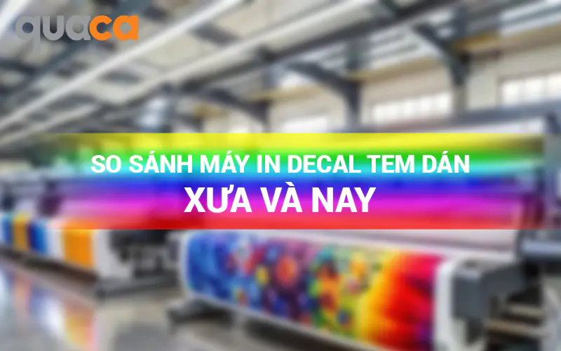 So sánh máy in Decal tem dán xưa và nay